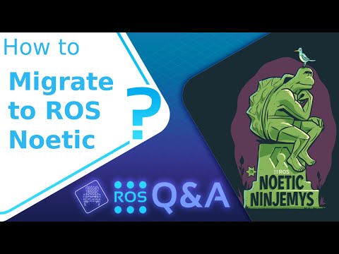 [ROS Q&A] 209 - How to Migrate to ROS Noetic