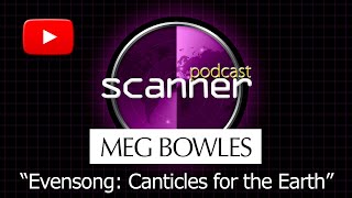Meg Bowles - Evensong: Canticles for the Earth | Scanner podcast | made by Ambient Zone