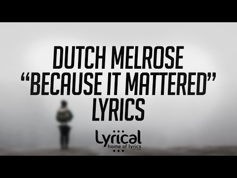 Dutch Melrose - Because It Mattered Lyrics - UCnQ9vhG-1cBieeqnyuZO-eQ