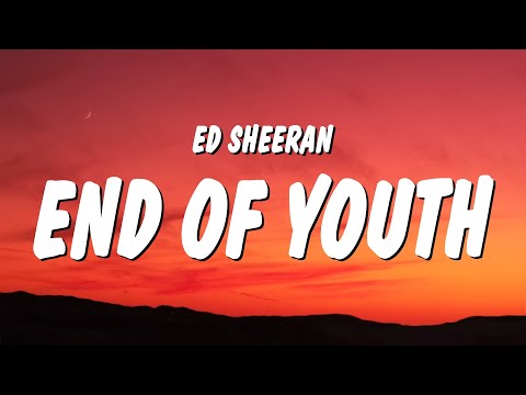 Ed Sheeran - End Of Youth (Lyrics)