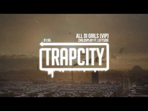 ChildsPlay ft. Leftside - All Di Girls (VIP) - UC65afEgL62PGFWXY7n6CUbA