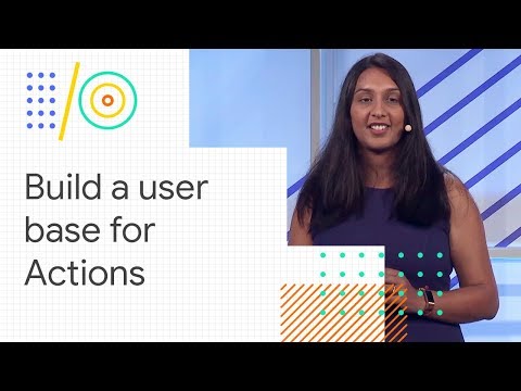 How to build a user base for your Actions (Google I/O '18) - UC_x5XG1OV2P6uZZ5FSM9Ttw