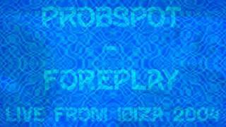 Probspot - Foreplay (Live From Ibiza 2004)