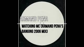 Armand Pena - Watching Me (Armand Pena's Banging 2006 Mix)