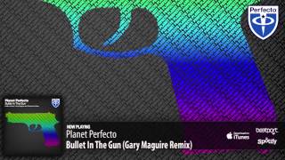 Planet Perfecto - Bullet In The Gun (Gary Maguire Remix)
