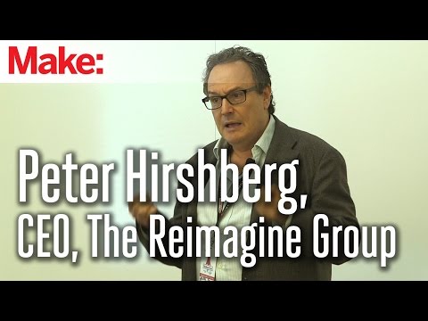 MakerCon Bay Area, May 2014: Peter Hirshberg, CEO, The Reimagine Group - UChtY6O8Ahw2cz05PS2GhUbg