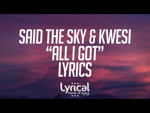 Said The Sky & Kwesi - All I Got Lyrics - UCnQ9vhG-1cBieeqnyuZO-eQ