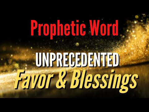 Prophetic Word - Unprecedented Favor & Blessings