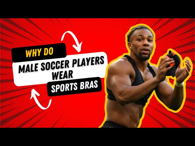 Why Do Men Wear Sports Bras in Soccer?