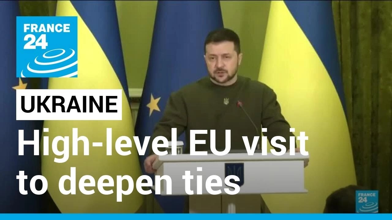 High-level Kyiv visit aims to deepen EU-Ukraine ties • FRANCE 24 English