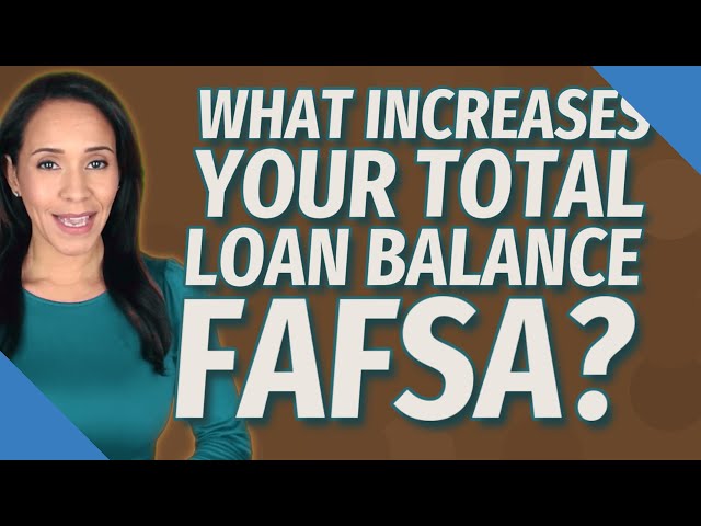 What Increases Your Total Loan Balance on FAFSA?