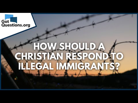 How should a Christian respond to illegal immigrants?  GotQuestions.org