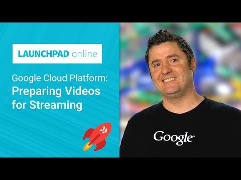 Launchpad Online: Preparing videos for Streaming on Google Cloud Platform - UC_x5XG1OV2P6uZZ5FSM9Ttw