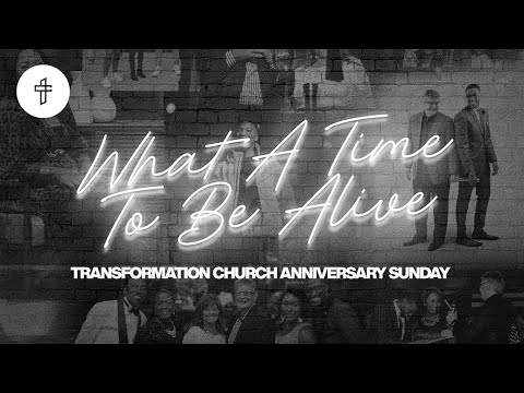 Transformation Church // What A Time To Be Alive // ANNIVERSARY SUNDAY