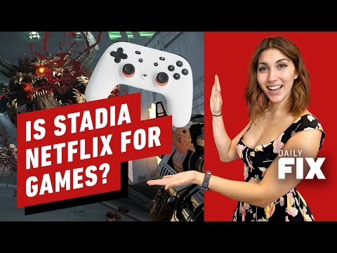 Google Stadia Might Be Netflix For Games - IGN Daily Fix - UCKy1dAqELo0zrOtPkf0eTMw