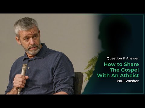 How To Share The Gospel With An Atheist - Paul Washer