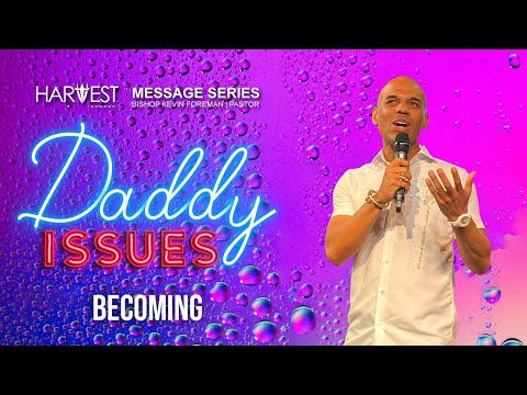 Daddy Issues - Becoming WNL - Bishop Kevin Foreman