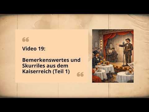 Video 19 - Bemerkenswertes und Skurriles aus dem Kaiserreich - Teil 1